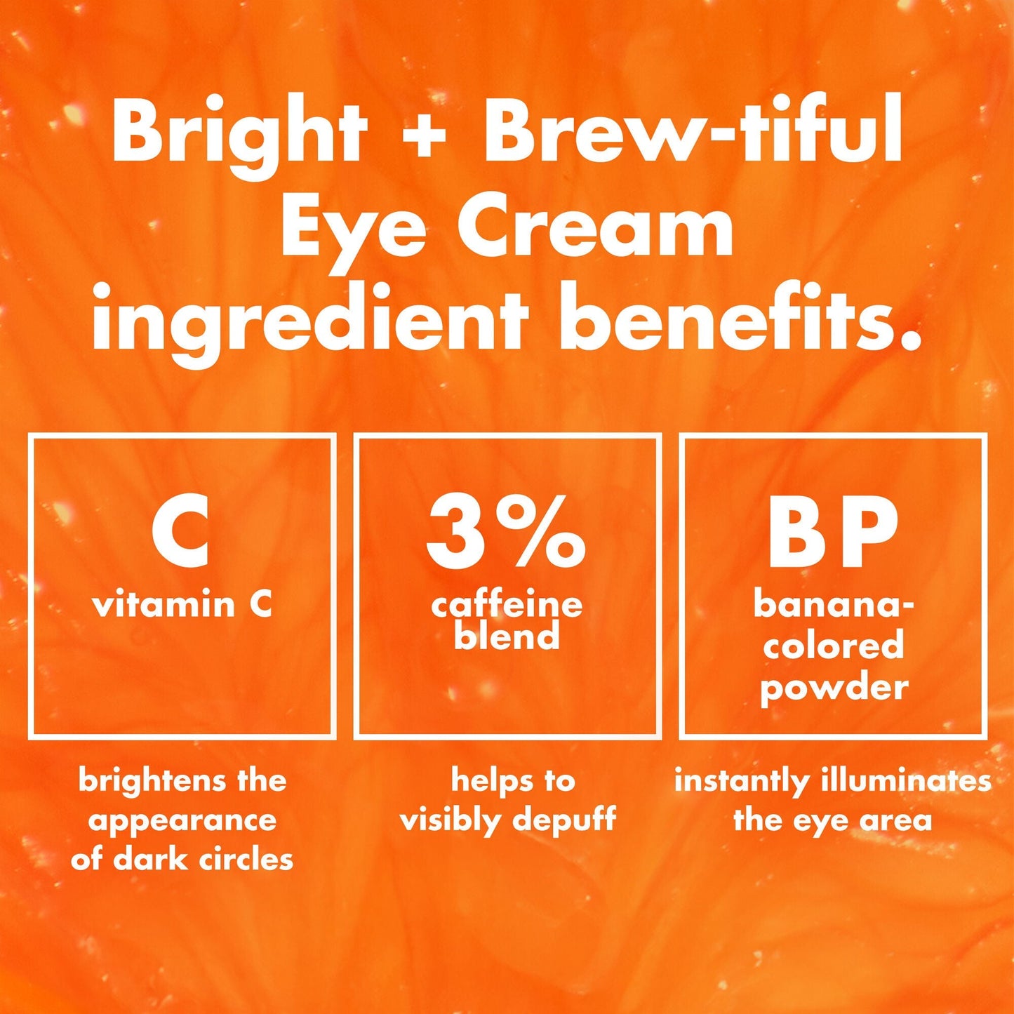 bright-brew-tiful-eye-cream-e1 0226_BBEC_Ingredients_4d618bd7-04ef-43ef-a131-016b51a211da.jpg